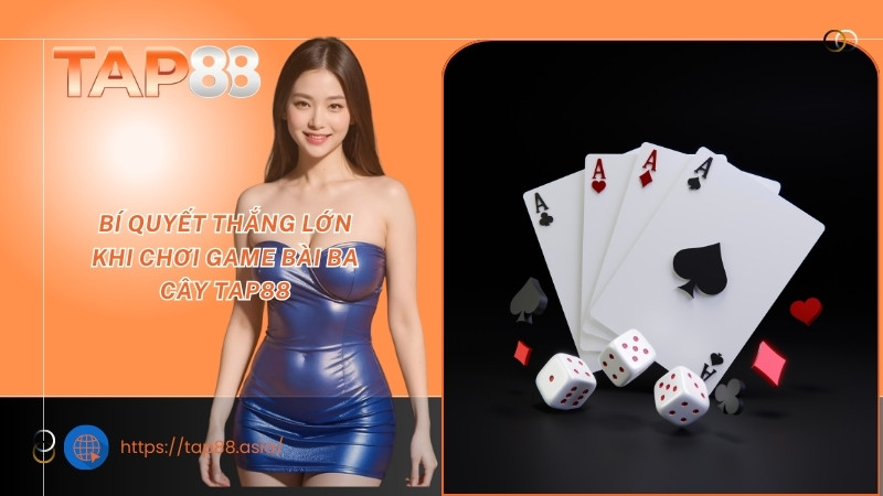 Bí quyết thắng lớn khi chơi game bài ba cây TAP88 Bí quyết thắng lớn khi chơi game bài ba cây TAP88
