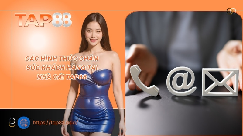 Các hình thức chăm sóc khách hàng tại nhà cái TAP88 Các hình thức chăm sóc khách hàng tại nhà cái TAP88