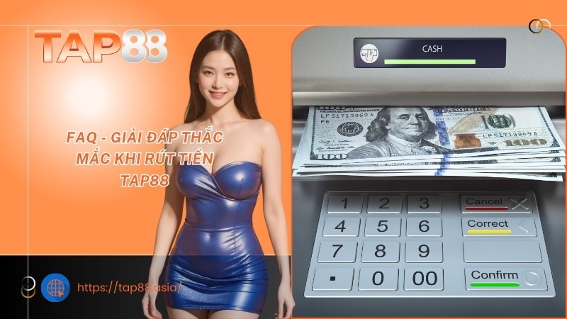 FAQ - Giải đáp thắc mắc khi rút tiền TAP88 FAQ - Giải đáp thắc mắc khi rút tiền TAP88