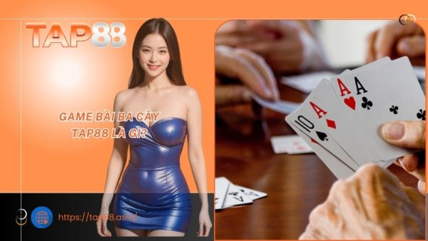 Game bài ba cây TAP88 là gì?
