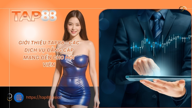 Giới thiệu TAP88 - Các dịch vụ đẳng cấp mang đến cho hội viên Giới thiệu TAP88 - Các dịch vụ đẳng cấp mang đến cho hội viên