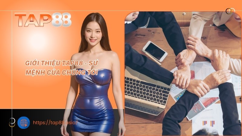 Giới thiệu TAP88 - Sứ mệnh của chúng tôi Giới thiệu TAP88 - Sứ mệnh của chúng tôi