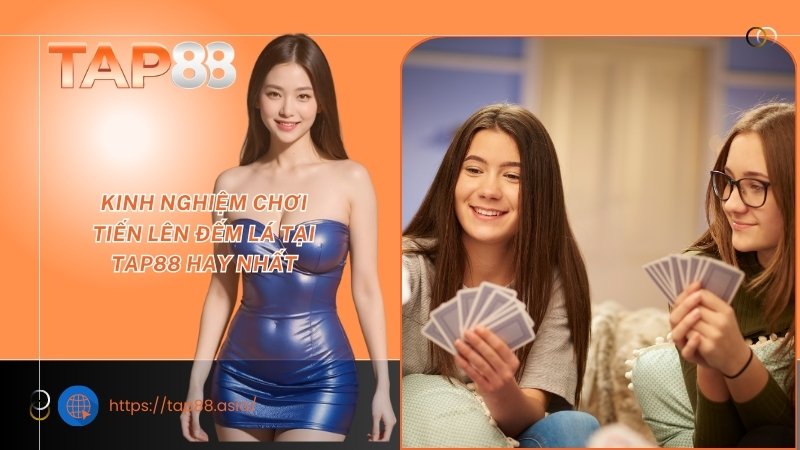 Kinh nghiệm chơi Tiến lên đếm lá tại TAP88 hay nhất