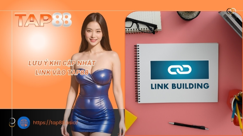Lưu ý khi cập nhật link vào TAP88 Lưu ý khi cập nhật link vào TAP88