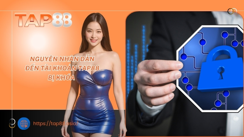 Nguyên nhân dẫn đến tài khoản TAP88 bị khóa Nguyên nhân dẫn đến tài khoản TAP88 bị khóa