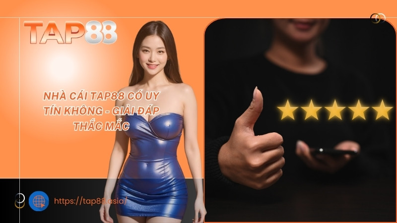 Nhà cái TAP88 có uy tín không - Giải đáp thắc mắc Nhà cái TAP88 có uy tín không - Giải đáp thắc mắc