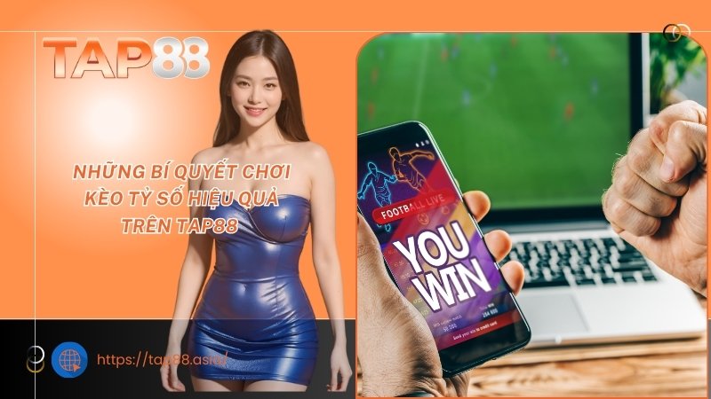 Những bí quyết chơi kèo tỷ số hiệu quả trên TAP88 Những bí quyết chơi kèo tỷ số hiệu quả trên TAP88