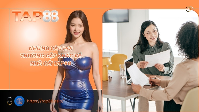 Những câu hỏi thường gặp khác về nhà cái TAP88 Những câu hỏi thường gặp khác về nhà cái TAP88