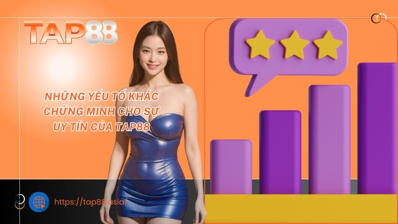 Những yếu tố khác chứng minh cho sự uy tín của TAP88 Những yếu tố khác chứng minh cho sự uy tín của TAP88