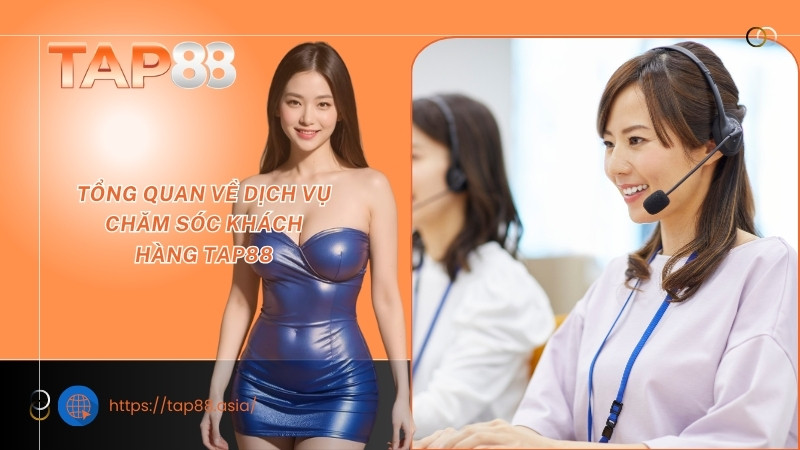 Tổng quan về dịch vụ chăm sóc khách hàng TAP88 Tổng quan về dịch vụ chăm sóc khách hàng TAP88